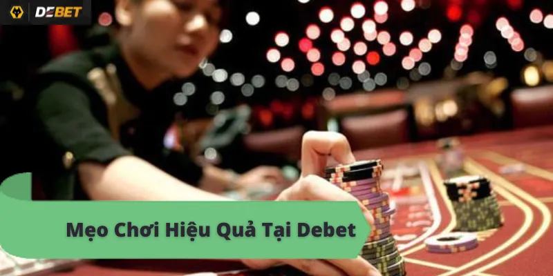 Mẹo chơi hiệu quả tại nhà cái Debet - Nâng cao tỷ lệ thắng